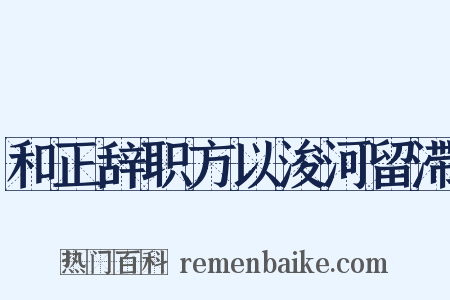 和正辞职方以浚河留滞是什么意思的图片